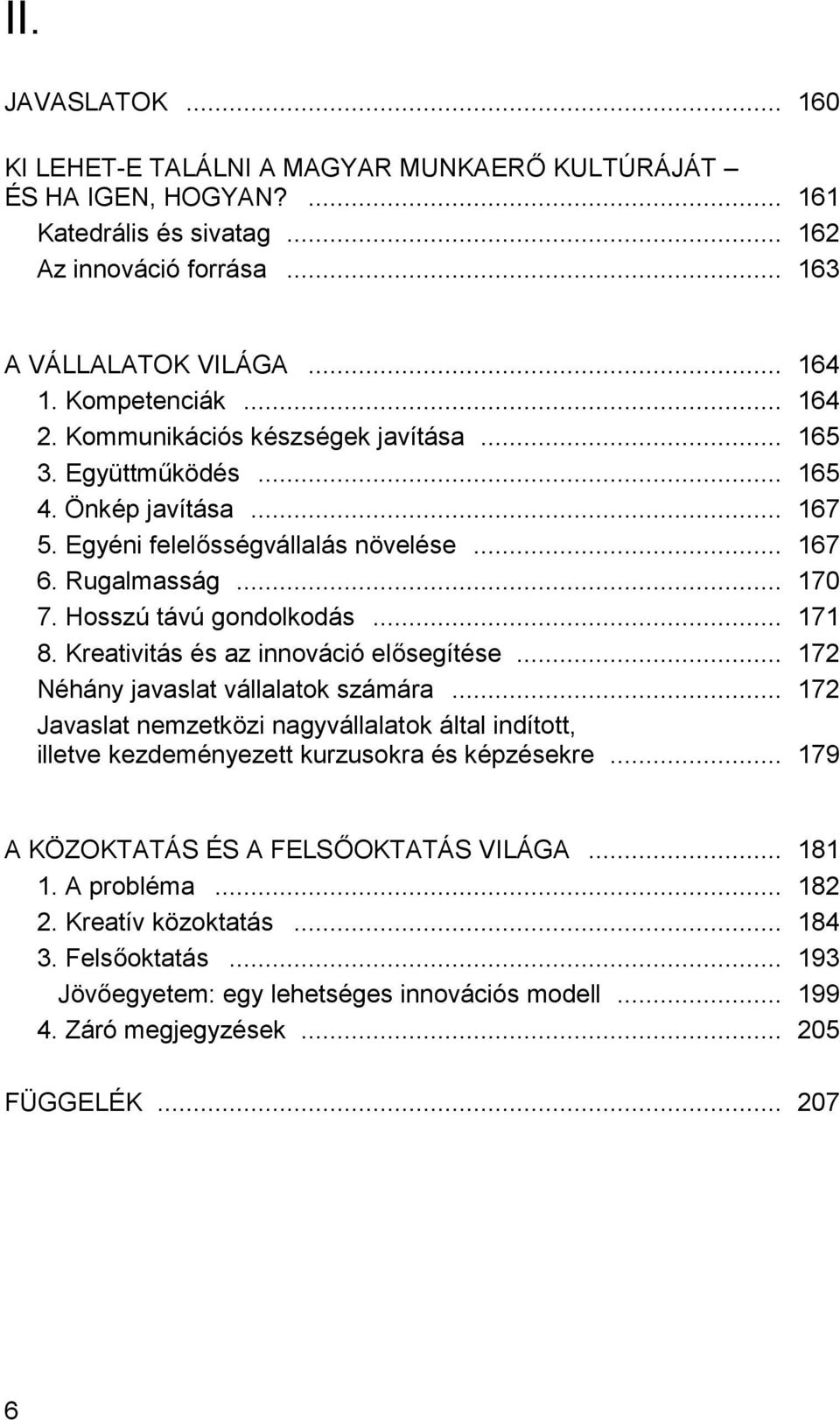 Kreativitás és az innováció elősegítése... 172 Néhány javaslat vállalatok számára... 172 Javaslat nemzetközi nagyvállalatok által indított, illetve kezdeményezett kurzusokra és képzésekre.