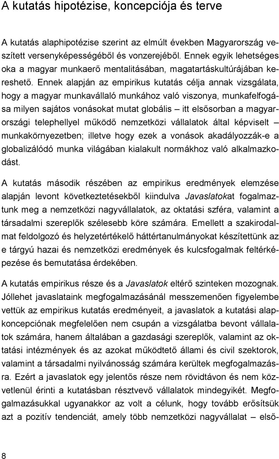 Ennek alapján az empirikus kutatás célja annak vizsgálata, hogy a magyar munkavállaló munkához való viszonya, munkafelfogása milyen sajátos vonásokat mutat globális itt elsősorban a magyarországi