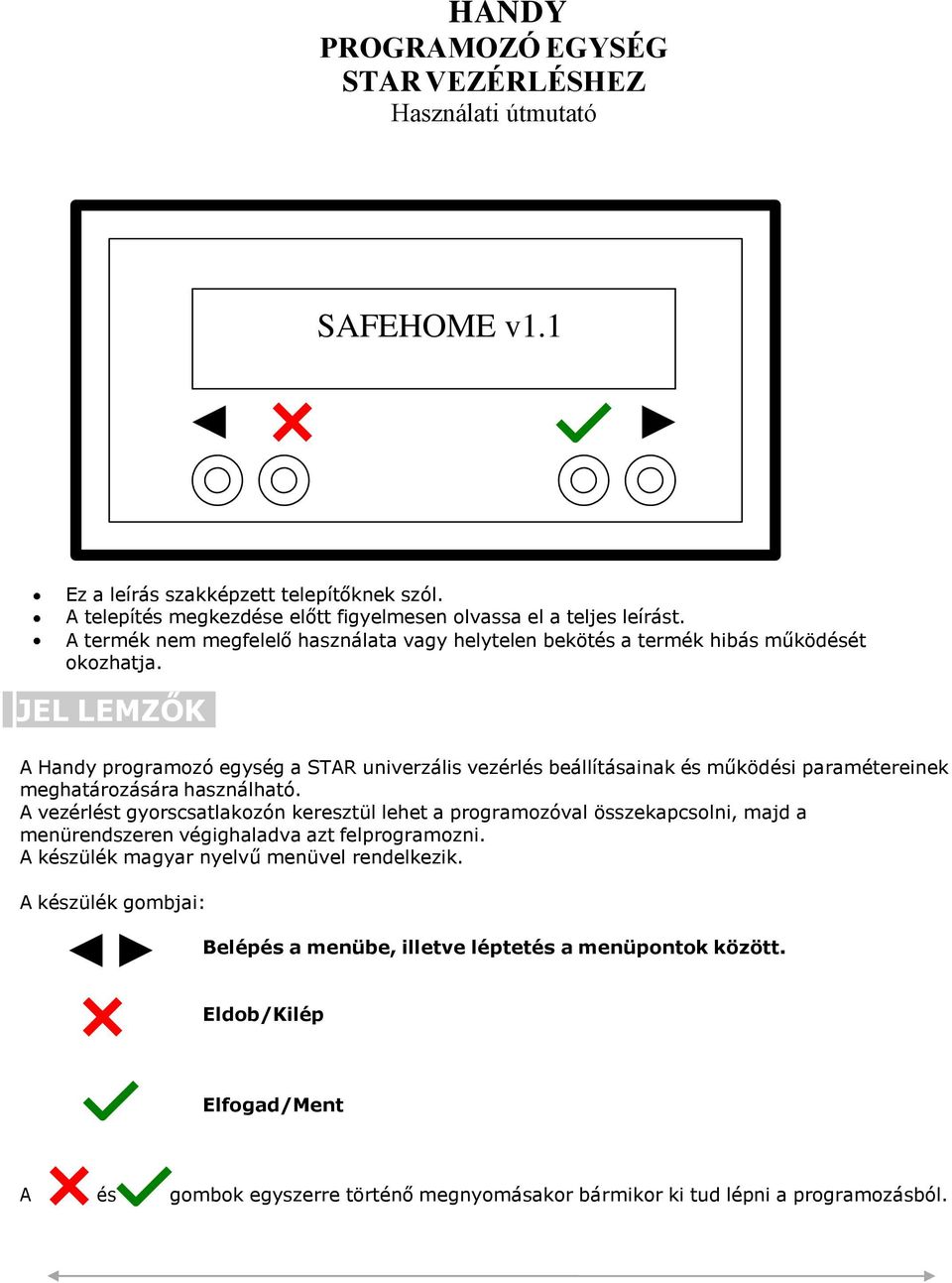 JEL LEMZŐK A Handy programozó egység a STAR univerzális vezérlés beállításainak és működési paramétereinek meghatározására használható.