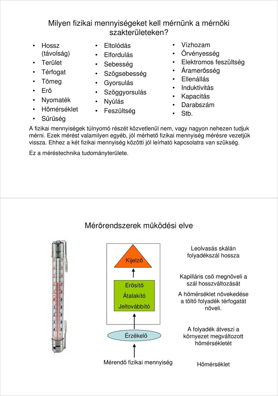 feszültség Áramerősség Ellenállás Induktivitás Kapacitás Darabszám Stb. A fizikai mennyiségek túlnyomó részét közvetlenül nem, vagy nagyon nehezen tudjuk mérni.