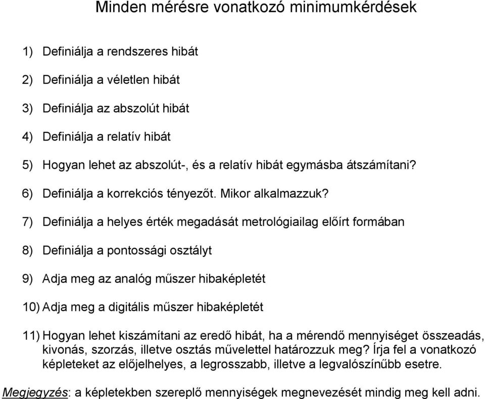 7) Definiálja a helyes érték megadását metrológiailag előírt formában 8) Definiálja a pontossági osztályt 9) Adja meg az analóg műszer hibaképletét 10) Adja meg a digitális műszer hibaképletét 11)