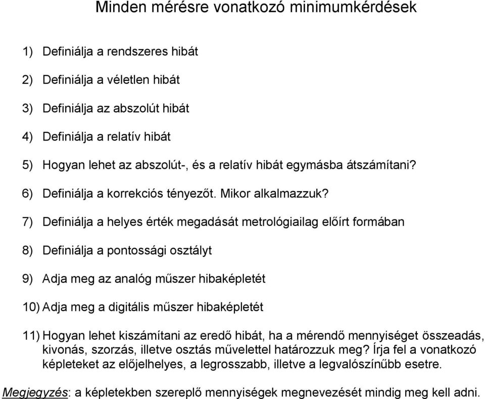 7) Definiálja a helyes érték megadását metrológiailag előírt formában 8) Definiálja a pontossági osztályt 9) Adja meg az analóg műszer hibaképletét 10) Adja meg a digitális műszer hibaképletét 11)