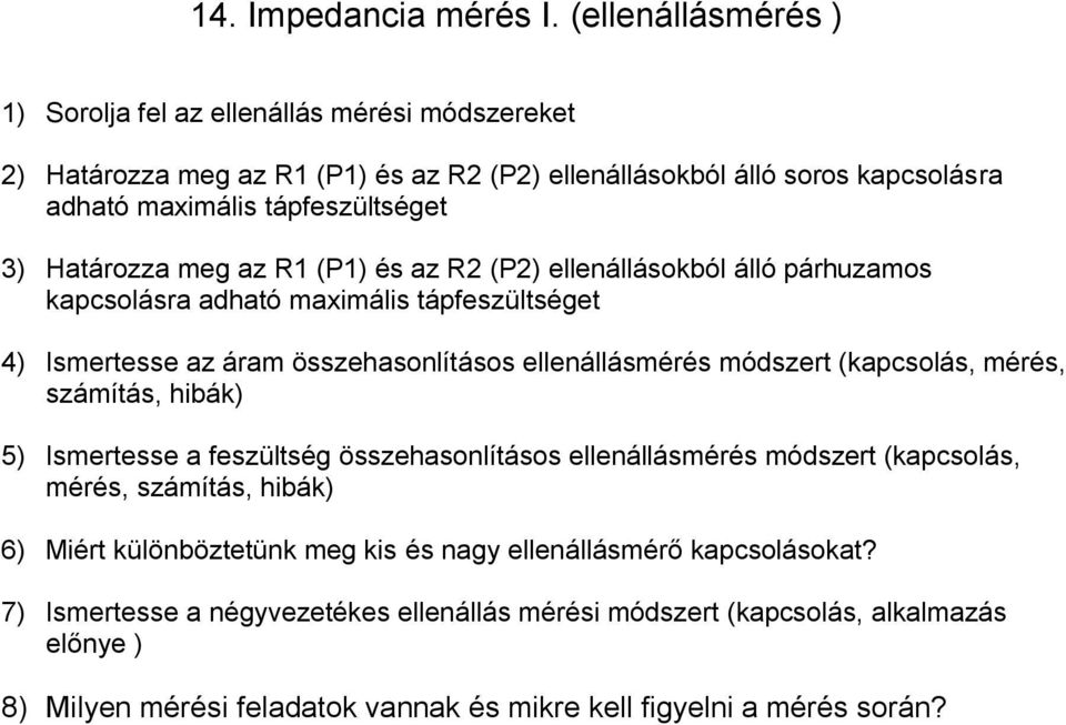 Határozza meg az R1 (P1) és az R2 (P2) ellenállásokból álló párhuzamos kapcsolásra adható maximális tápfeszültséget 4) Ismertesse az áram összehasonlításos ellenállásmérés módszert