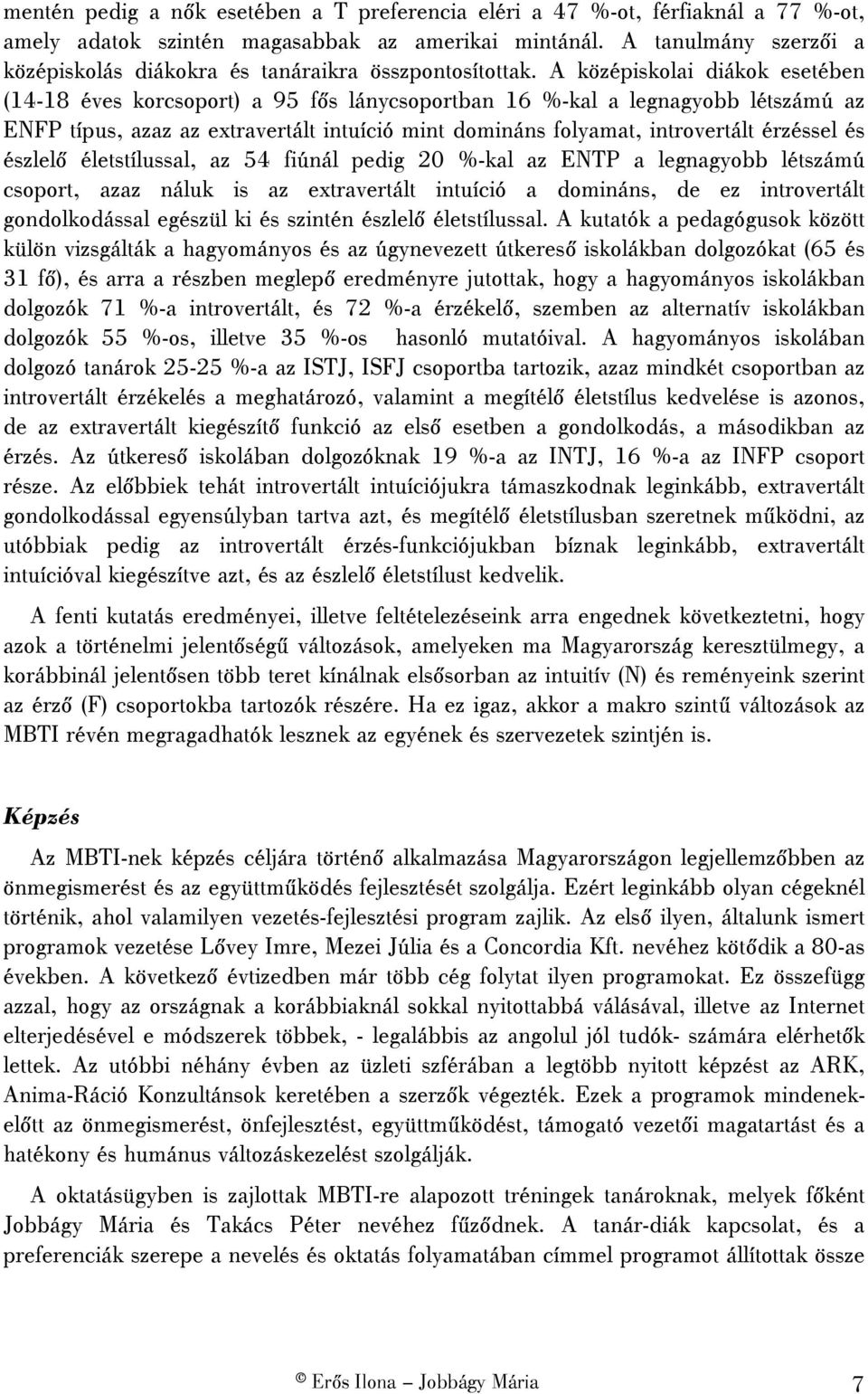 A középiskolai diákok esetében (14-18 éves korcsoport) a 95 fős lánycsoportban 16 %-kal a legnagyobb létszámú az ENFP típus, azaz az extravertált intuíció mint domináns folyamat, introvertált
