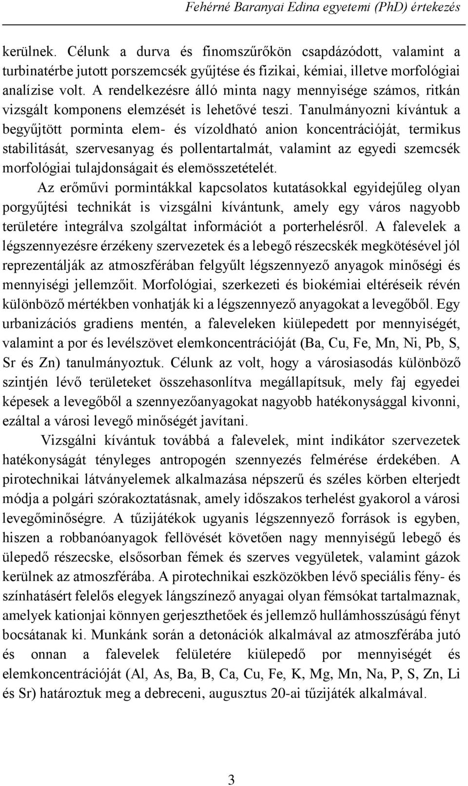 A rendelkezésre álló minta nagy mennyisége számos, ritkán vizsgált komponens elemzését is lehetővé teszi.
