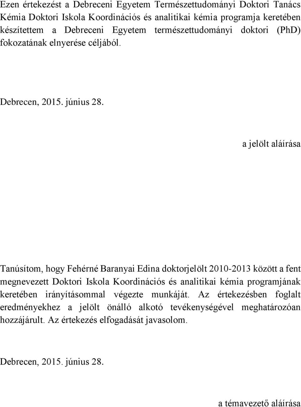 a jelölt aláírása Tanúsítom, hogy Fehérné Baranyai Edina doktorjelölt 2010-2013 között a fent megnevezett Doktori Iskola Koordinációs és analitikai kémia programjának