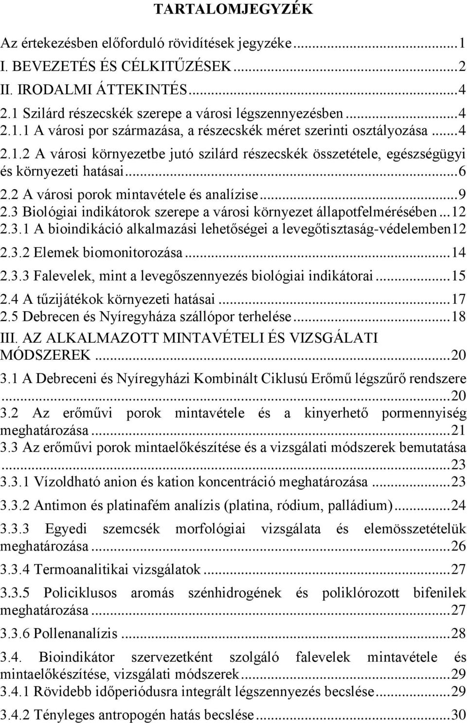 3 Biológiai indikátorok szerepe a városi környezet állapotfelmérésében... 12 2.3.1 A bioindikáció alkalmazási lehetőségei a levegőtisztaság-védelemben12 2.3.2 Elemek biomonitorozása... 14 2.3.3 Falevelek, mint a levegőszennyezés biológiai indikátorai.