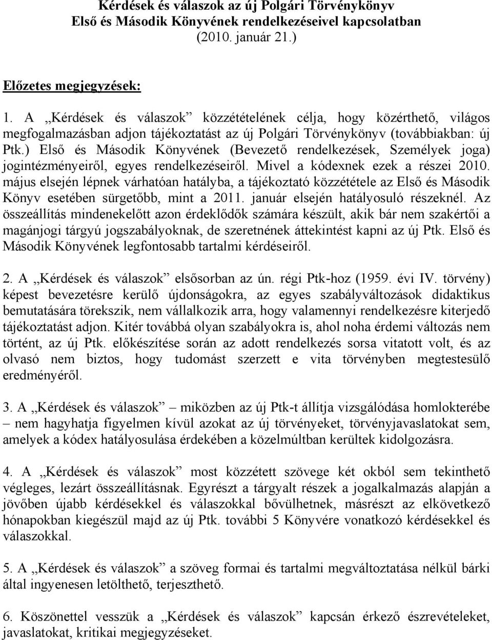 ) Első és Második Könyvének (Bevezető rendelkezések, Személyek joga) jogintézményeiről, egyes rendelkezéseiről. Mivel a kódexnek ezek a részei 2010.