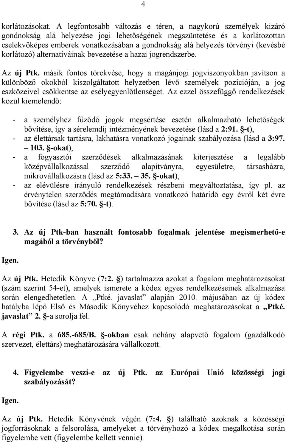 helyezés törvényi (kevésbé korlátozó) alternatíváinak bevezetése a hazai jogrendszerbe. Az új Ptk.