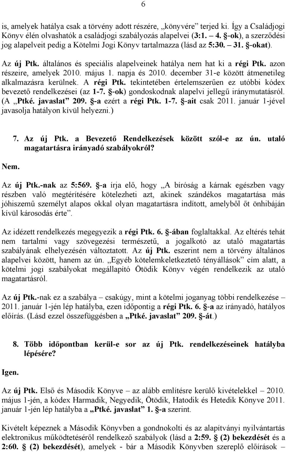 azon részeire, amelyek 2010. május 1. napja és 2010. december 31-e között átmenetileg alkalmazásra kerülnek. A régi Ptk. tekintetében értelemszerűen ez utóbbi kódex bevezető rendelkezései (az 1-7.