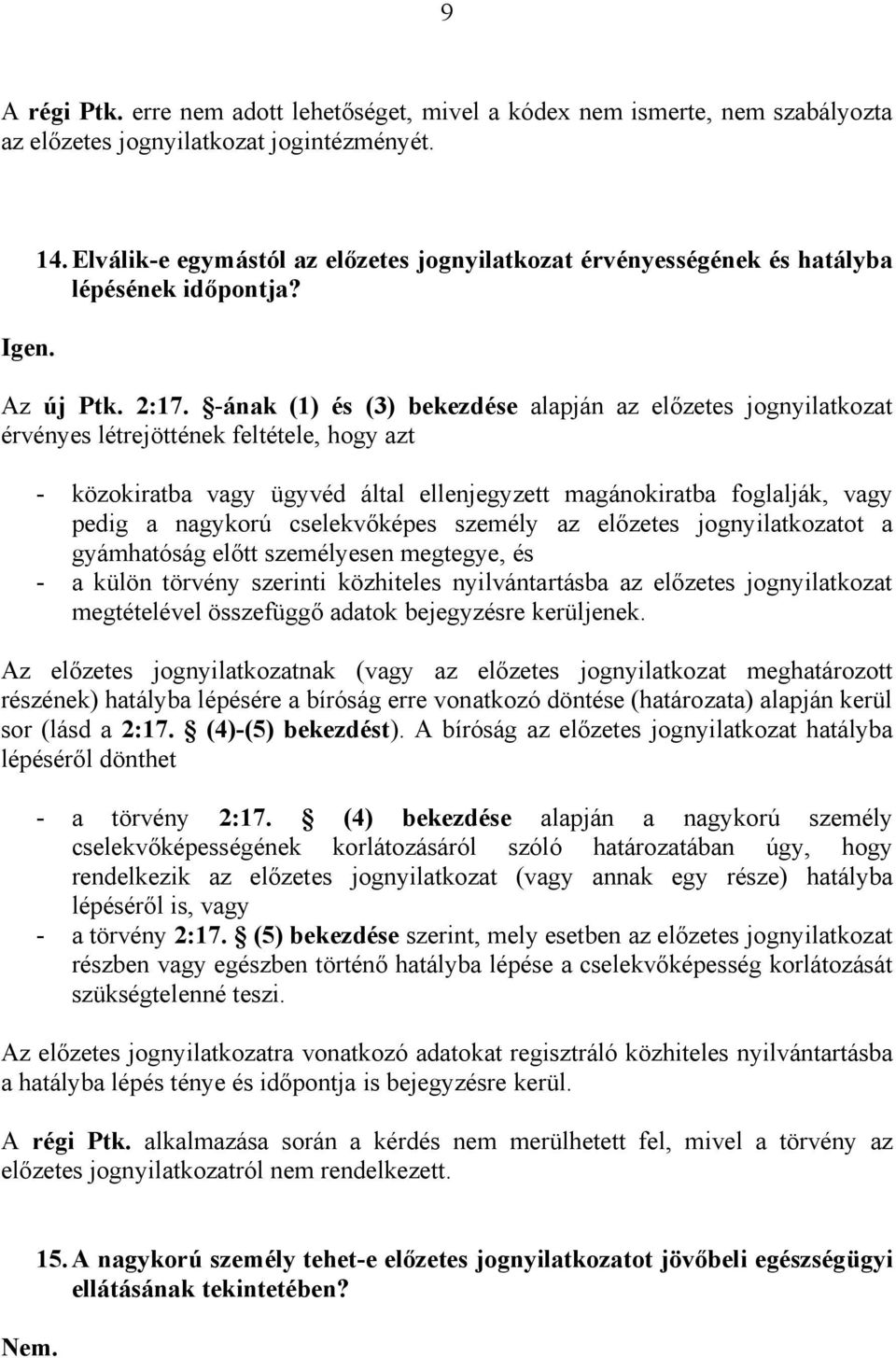 -ának (1) és (3) bekezdése alapján az előzetes jognyilatkozat érvényes létrejöttének feltétele, hogy azt - közokiratba vagy ügyvéd által ellenjegyzett magánokiratba foglalják, vagy pedig a nagykorú