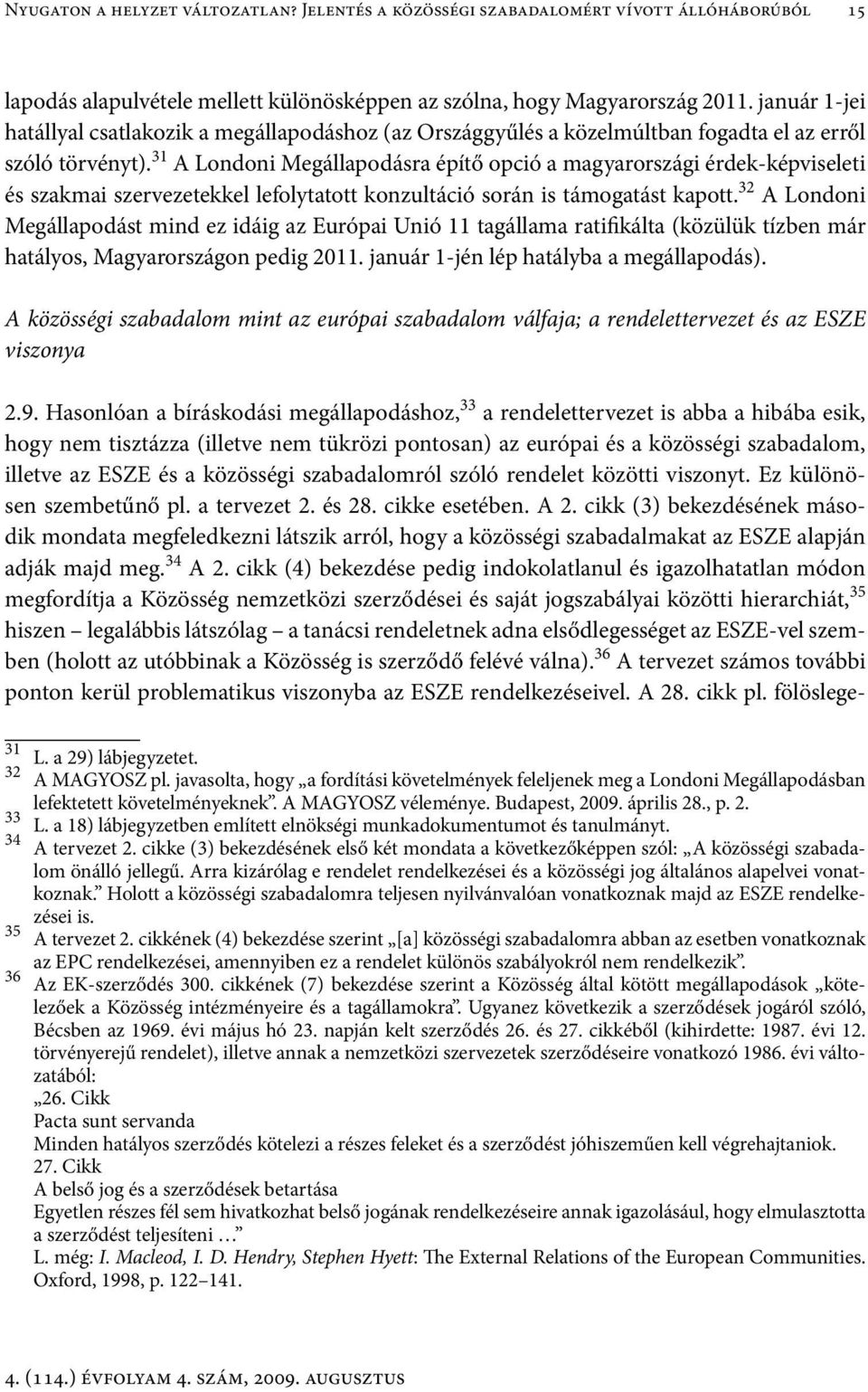31 A Londoni Megállapodásra építő opció a magyarországi érdek-képviseleti és szakmai szervezetekkel lefolytatott konzultáció során is támogatást kapott.