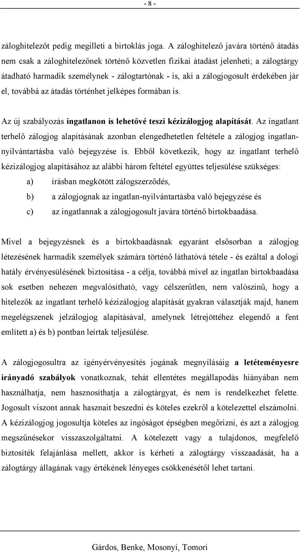 érdekében jár el, továbbá az átadás történhet jelképes formában is. Az új szabályozás ingatlanon is lehetővé teszi kézizálogjog alapítását.