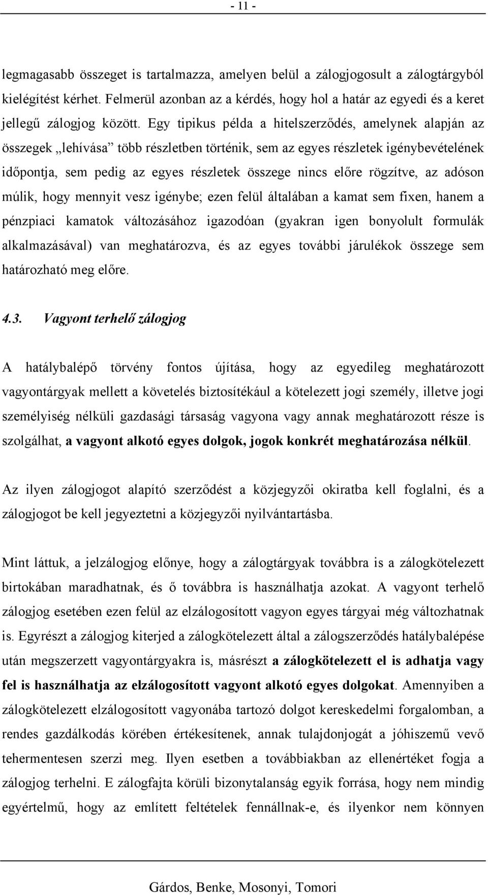 Egy tipikus példa a hitelszerződés, amelynek alapján az összegek lehívása több részletben történik, sem az egyes részletek igénybevételének időpontja, sem pedig az egyes részletek összege nincs előre