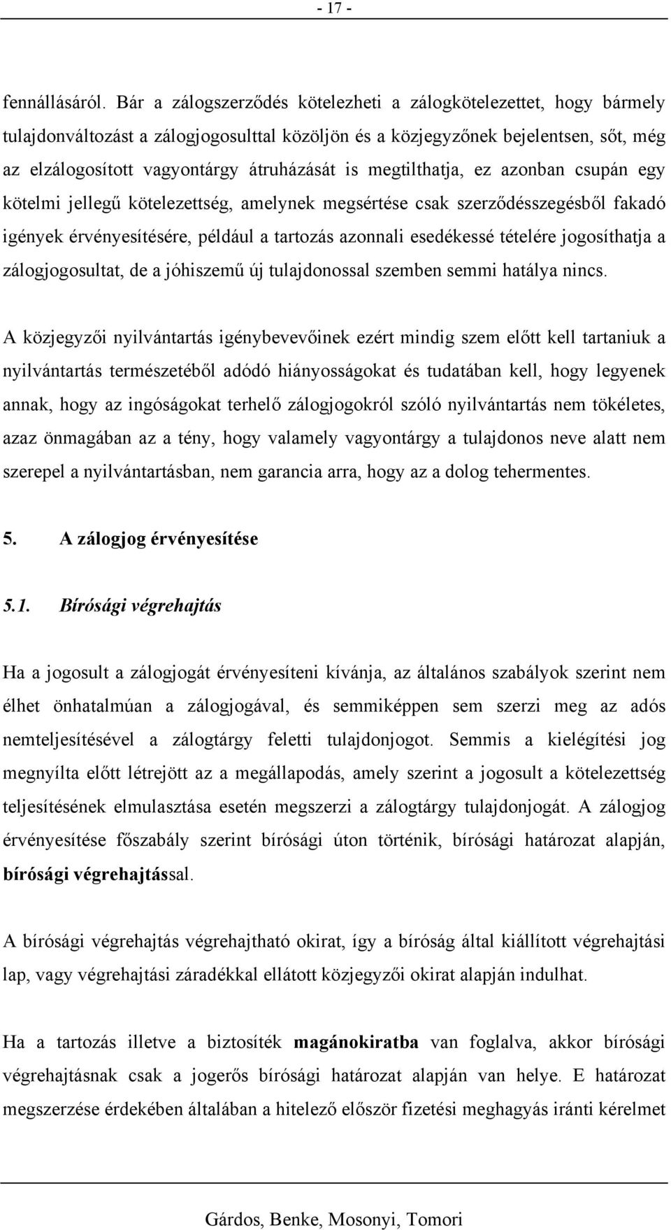 megtilthatja, ez azonban csupán egy kötelmi jellegű kötelezettség, amelynek megsértése csak szerződésszegésből fakadó igények érvényesítésére, például a tartozás azonnali esedékessé tételére