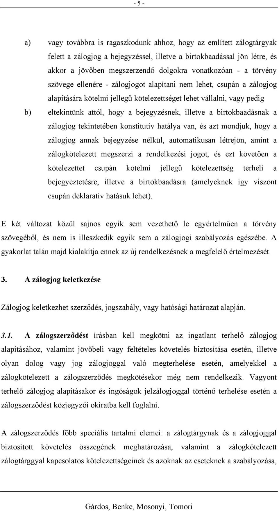 illetve a birtokbaadásnak a zálogjog tekintetében konstitutív hatálya van, és azt mondjuk, hogy a zálogjog annak bejegyzése nélkül, automatikusan létrejön, amint a zálogkötelezett megszerzi a