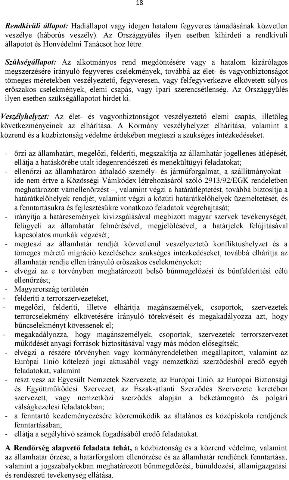 Szükségállapot: Az alkotmányos rend megdöntésére vagy a hatalom kizárólagos megszerzésére irányuló fegyveres cselekmények, továbbá az élet- és vagyonbiztonságot tömeges méretekben veszélyeztető,