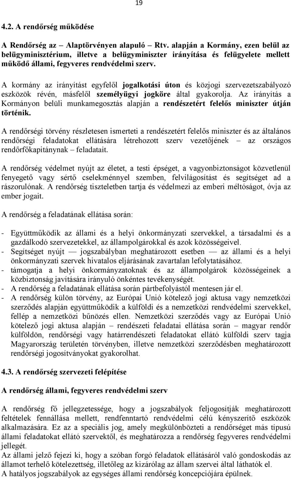 A kormány az irányítást egyfelől jogalkotási úton és közjogi szervezetszabályozó eszközök révén, másfelől személyügyi jogköre által gyakorolja.