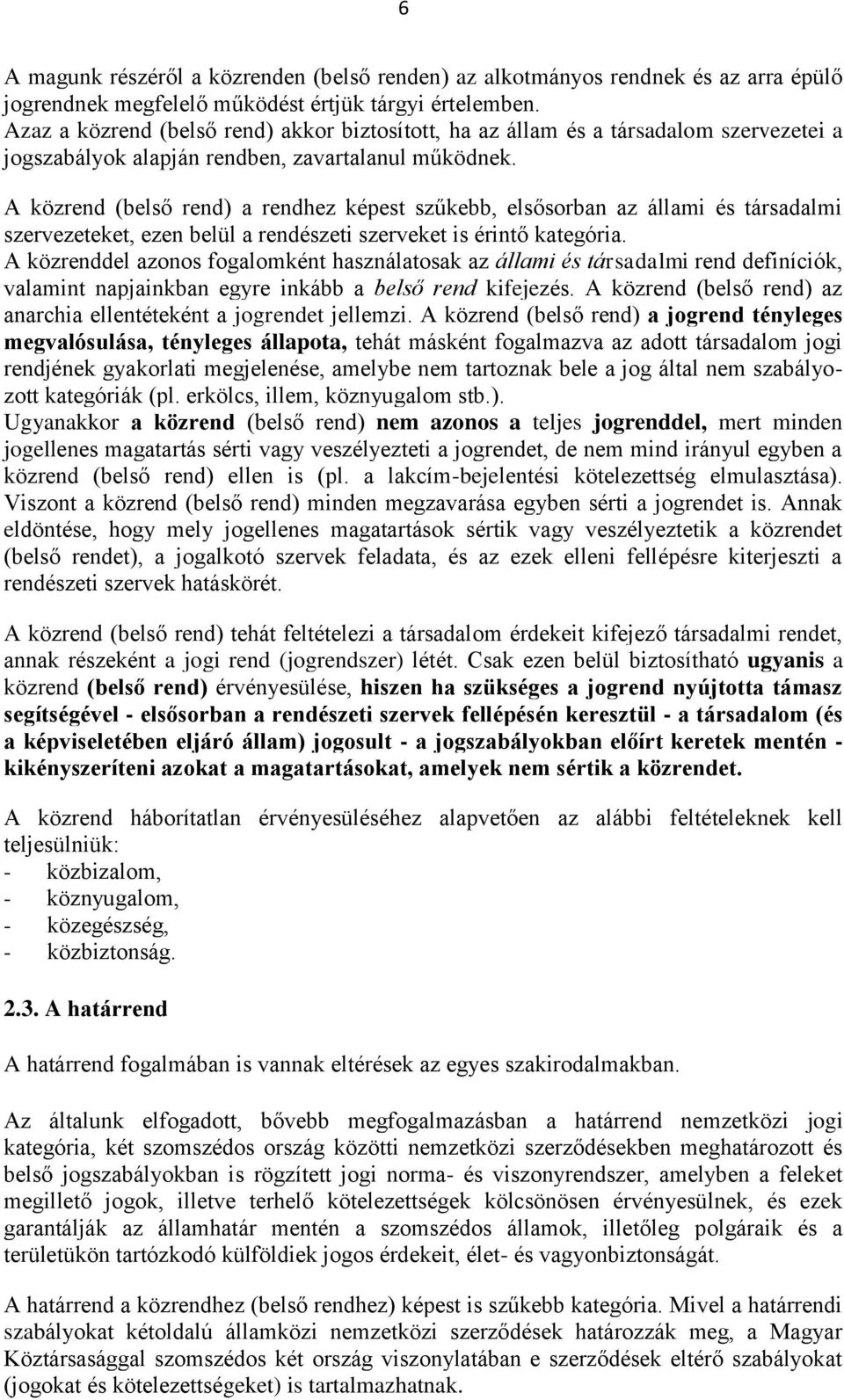 A közrend (belső rend) a rendhez képest szűkebb, elsősorban az állami és társadalmi szervezeteket, ezen belül a rendészeti szerveket is érintő kategória.