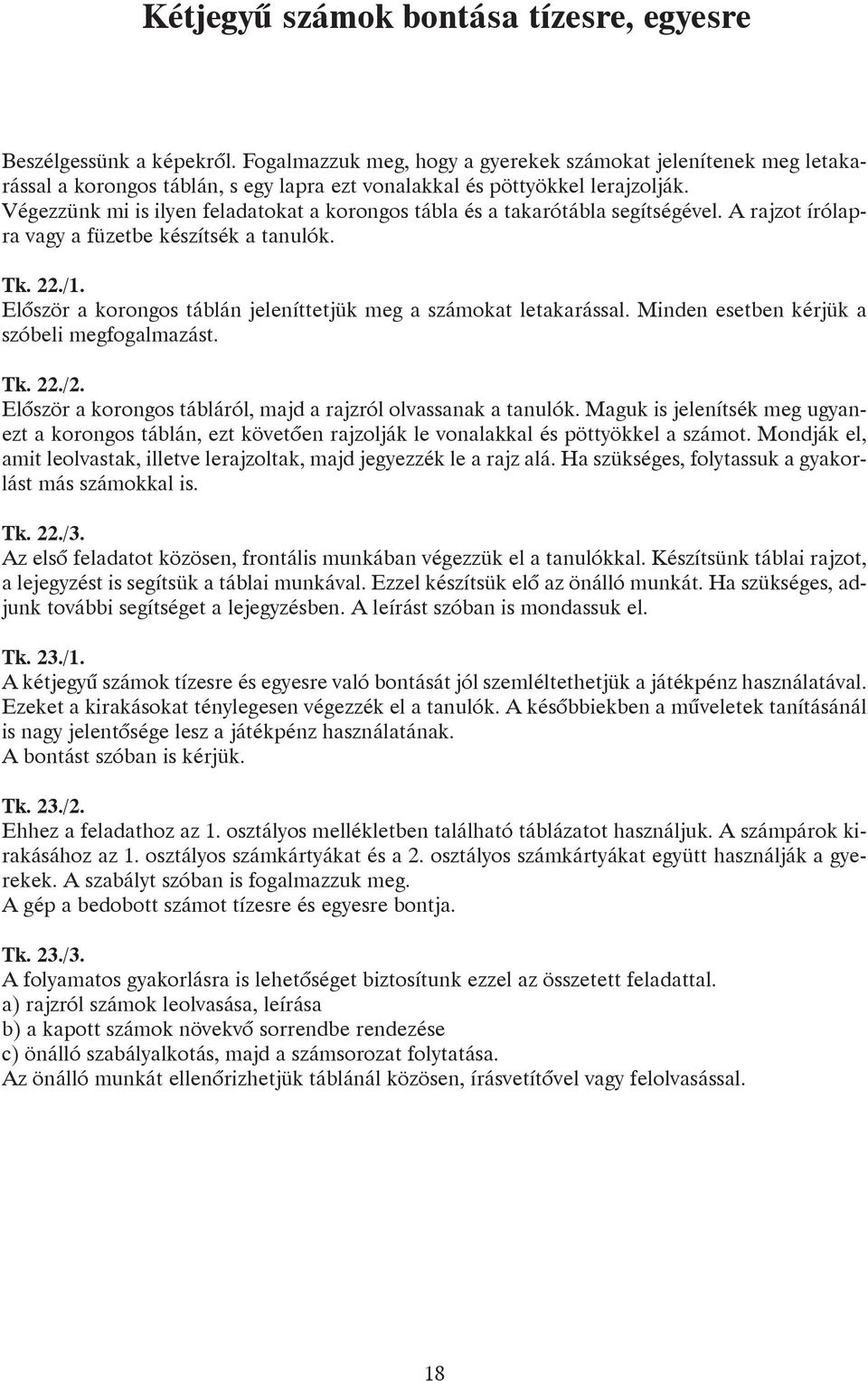 Végezzünk mi is ilyen feladatokat a korongos tábla és a takarótábla segítségével. A rajzot írólapra vagy a füzetbe készítsék a tanulók. Tk. 22./1.