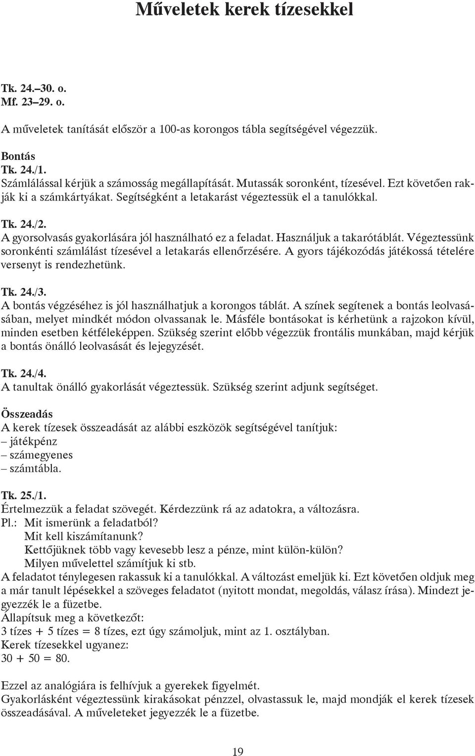 Használjuk a takarótáblát. Végeztessünk soronkénti számlálást tízesével a letakarás ellenõrzésére. A gyors tájékozódás játékossá tételére versenyt is rendezhetünk. Tk. 24./3.