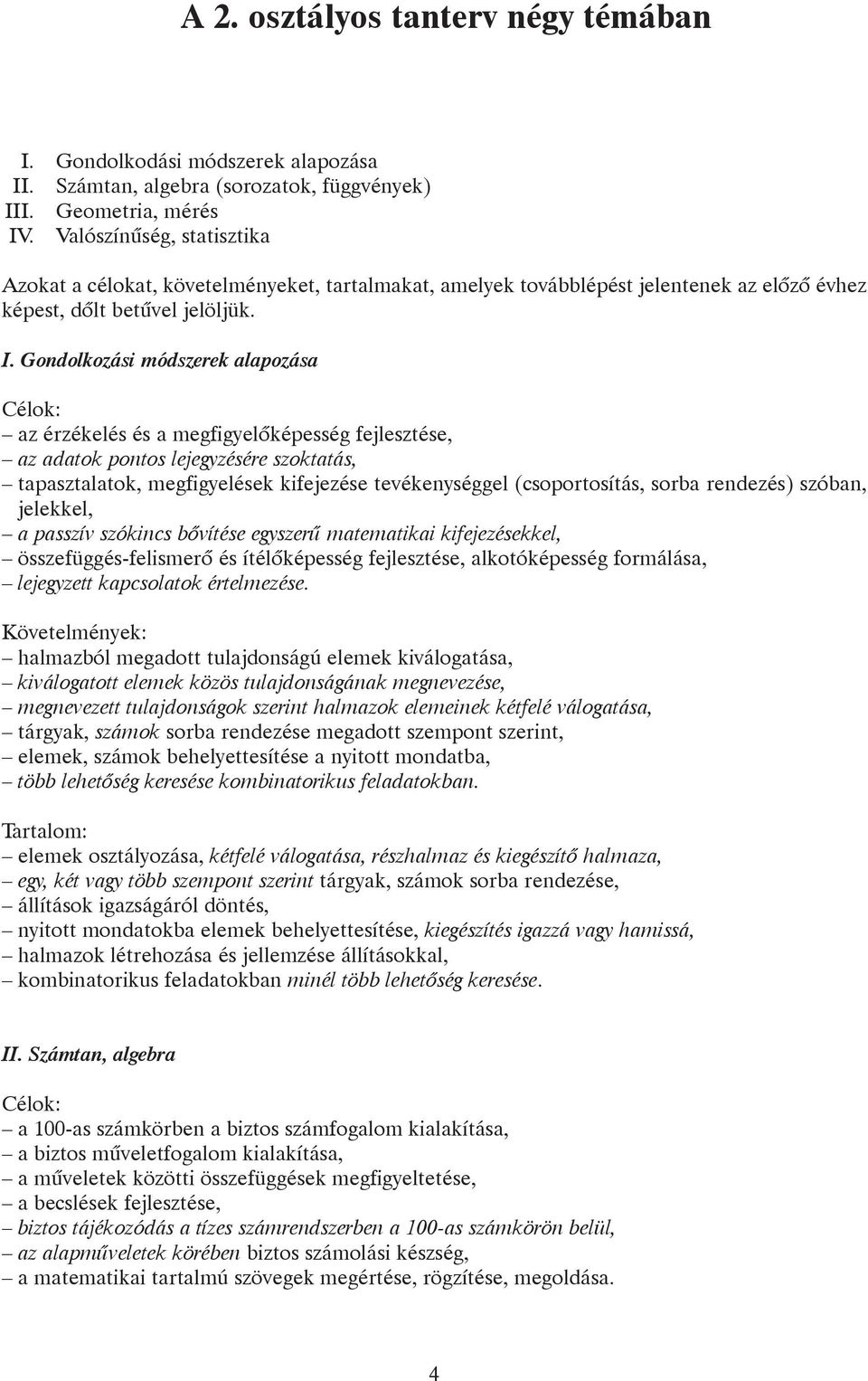 Gondolkozási módszerek alapozása Célok: az érzékelés és a megfigyelõképesség fejlesztése, az adatok pontos lejegyzésére szoktatás, tapasztalatok, megfigyelések kifejezése tevékenységgel