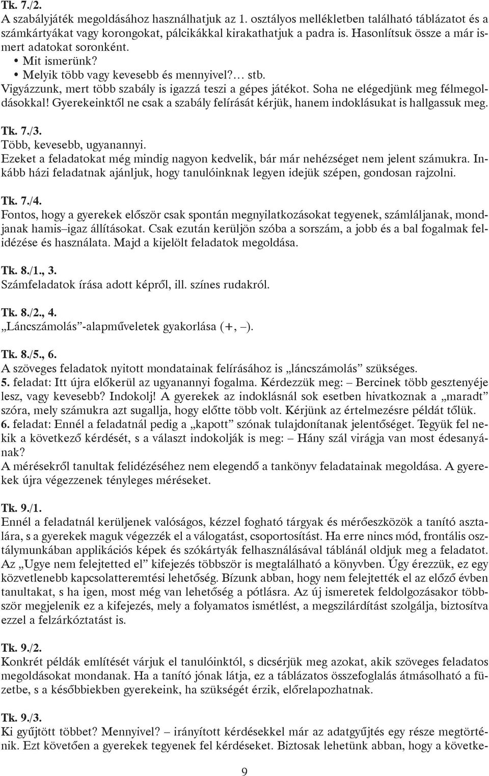 Soha ne elégedjünk meg félmegoldásokkal! Gyerekeinktõl ne csak a szabály felírását kérjük, hanem indoklásukat is hallgassuk meg. Tk. 7./3. Több, kevesebb, ugyanannyi.