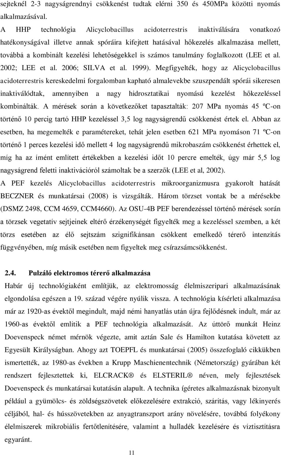 lehetőségekkel is számos tanulmány foglalkozott (LEE et al. 2002; LEE et al. 2006; SILVA et al. 1999).