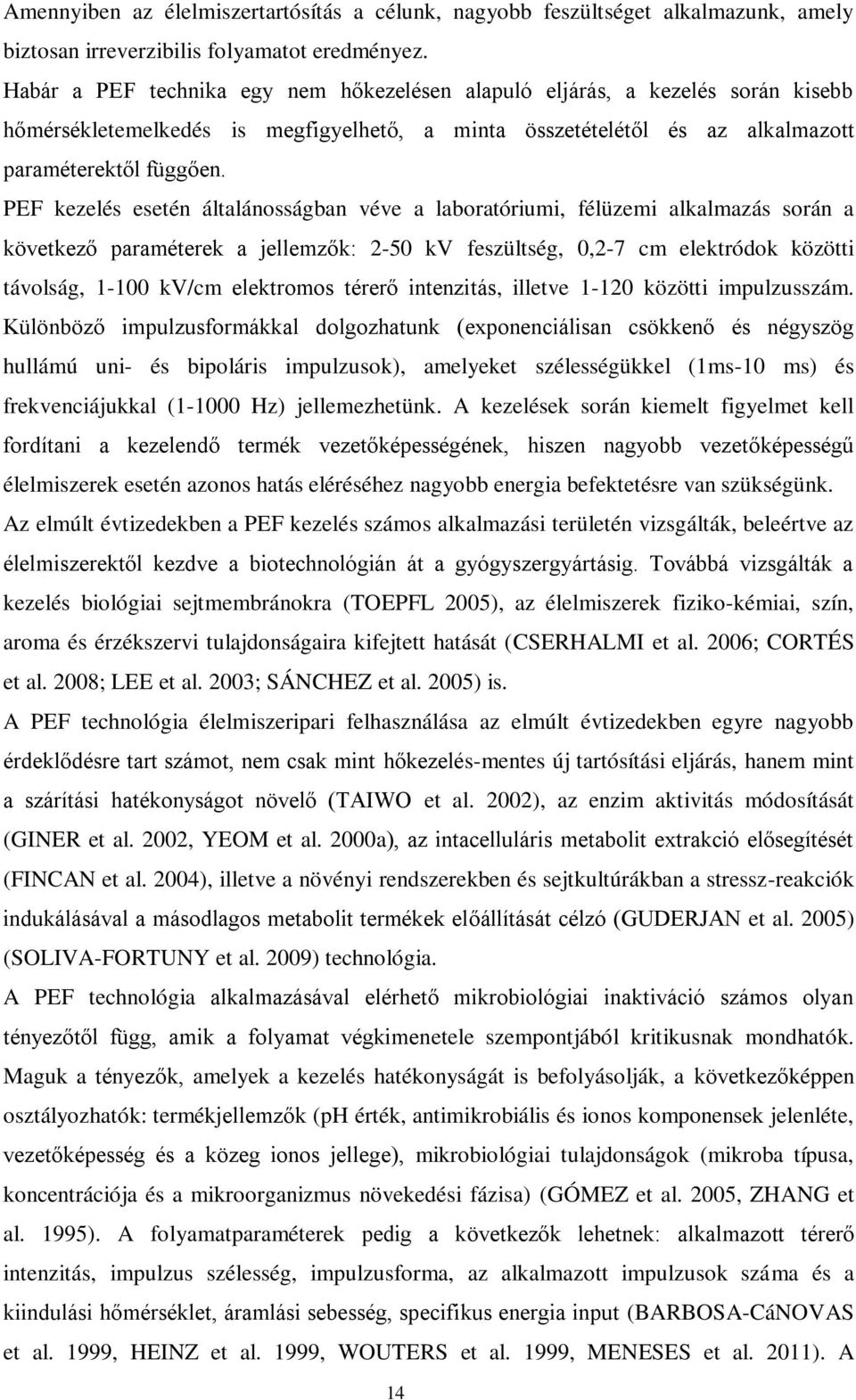 PEF kezelés esetén általánosságban véve a laboratóriumi, félüzemi alkalmazás során a következő paraméterek a jellemzők: 2-50 kv feszültség, 0,2-7 cm elektródok közötti távolság, 1-100 kv/cm