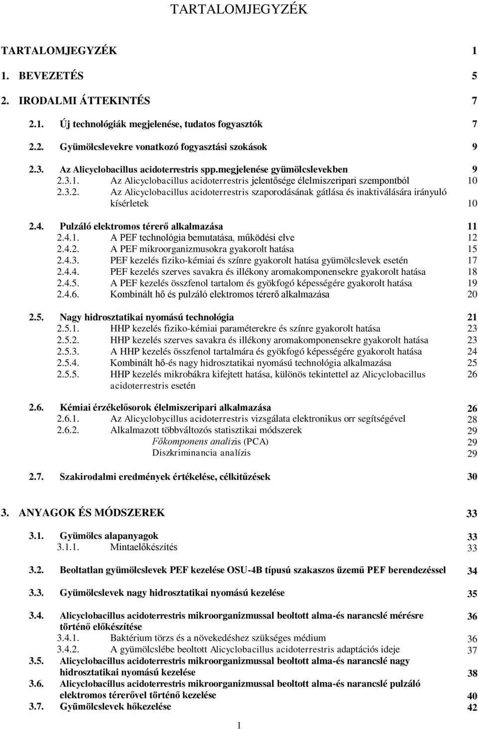 4. Pulzáló elektromos térerő alkalmazása 2.4.1. A PEF technológia bemutatása, működési elve 2.4.2. A PEF mikroorganizmusokra gyakorolt hatása 2.4.3.