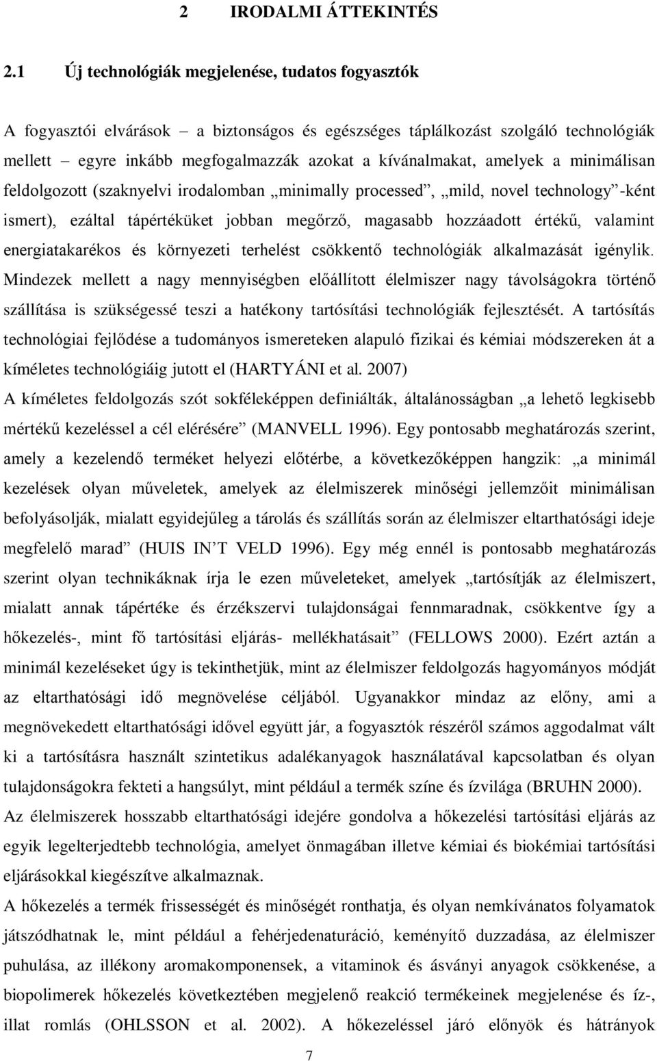amelyek a minimálisan feldolgozott (szaknyelvi irodalomban minimally processed, mild, novel technology -ként ismert), ezáltal tápértéküket jobban megőrző, magasabb hozzáadott értékű, valamint