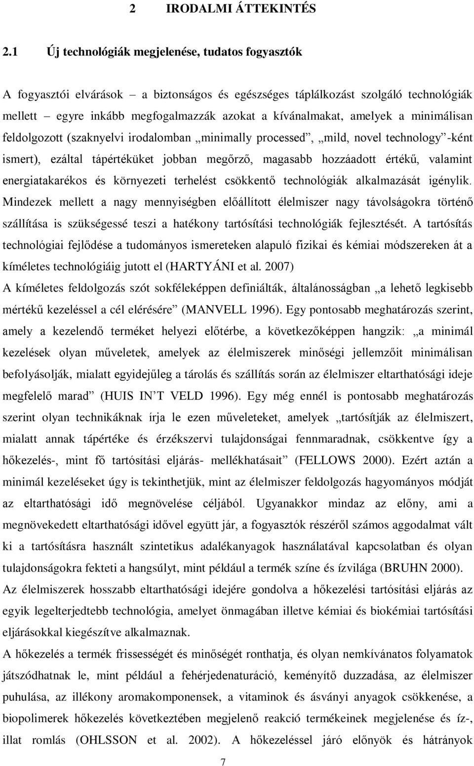 amelyek a minimálisan feldolgozott (szaknyelvi irodalomban minimally processed, mild, novel technology -ként ismert), ezáltal tápértéküket jobban megőrző, magasabb hozzáadott értékű, valamint