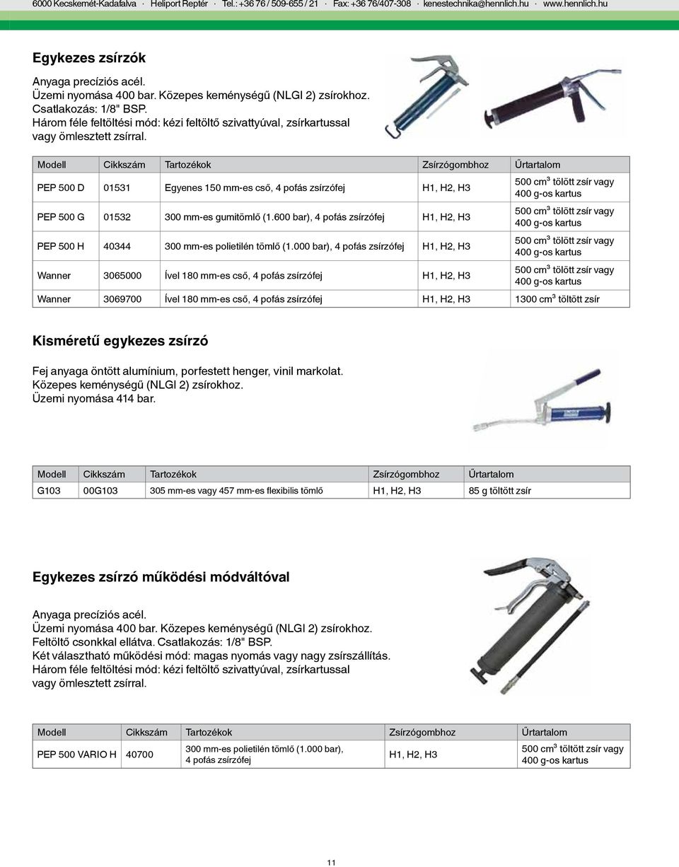 Modell Cikkszám Tartozékok Zsírzógombhoz Űrtartalom PEP 500 D 01531 Egyenes 150 mm-es cső, 4 pofás zsírzófej H1, H2, H3 PEP 500 G 01532 300 mm-es gumitömlő (1.
