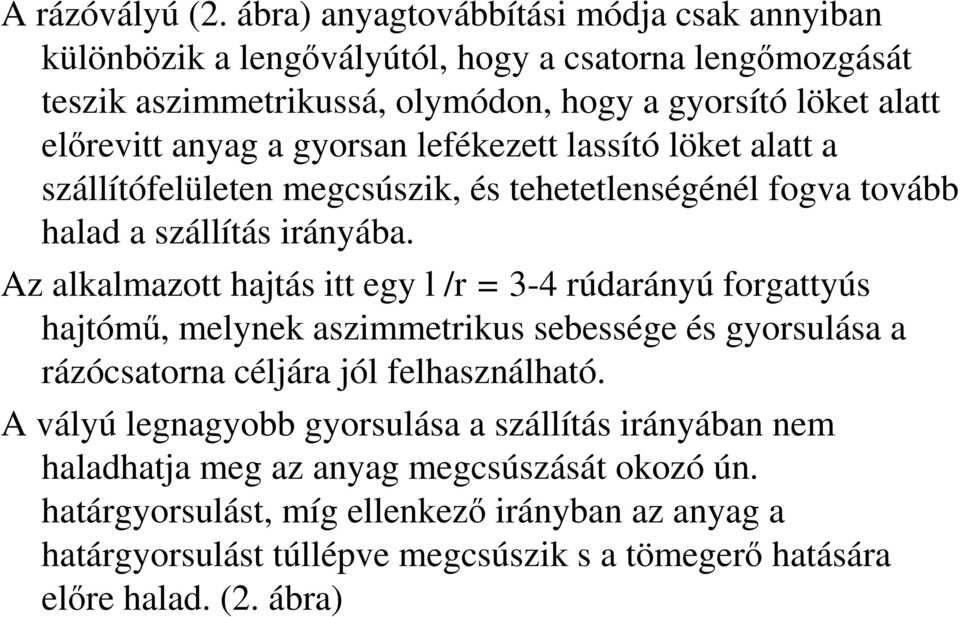 gyorsan lefékezett lassító löket alatt a szállítófelületen megcsúszik, és tehetetlenségénél fogva tovább halad a szállítás irányába.
