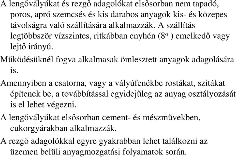 Amennyiben a csatorna, vagy a vályúfenékbe rostákat, szitákat építenek be, a továbbítással egyidejőleg az anyag osztályozását is el lehet végezni.