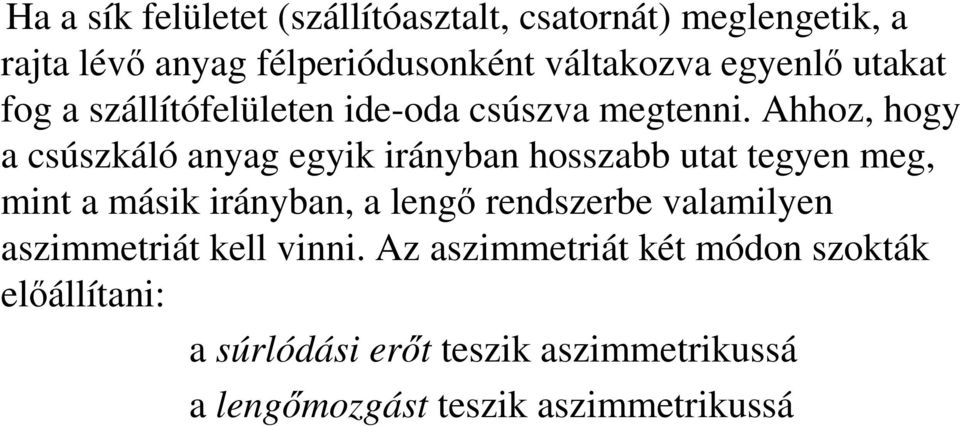 Ahhoz, hogy a csúszkáló anyag egyik irányban hosszabb utat tegyen meg, mint a másik irányban, a lengı