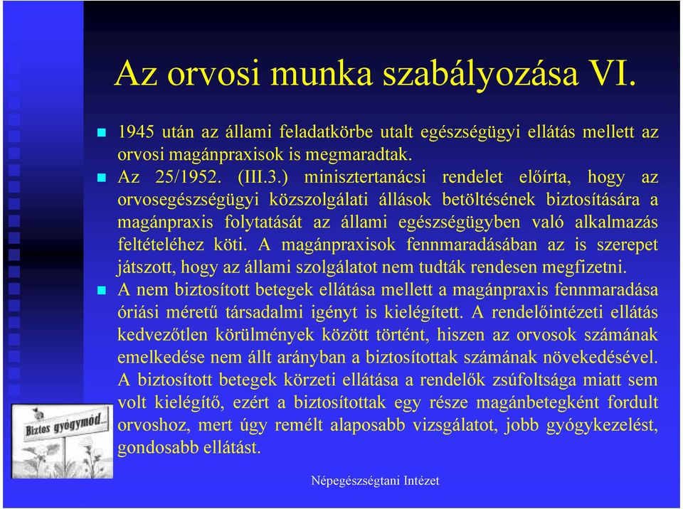 A magánpraxisok fennmaradásában az is szerepet játszott, hogy az állami szolgálatot nem tudták rendesen megfizetni.