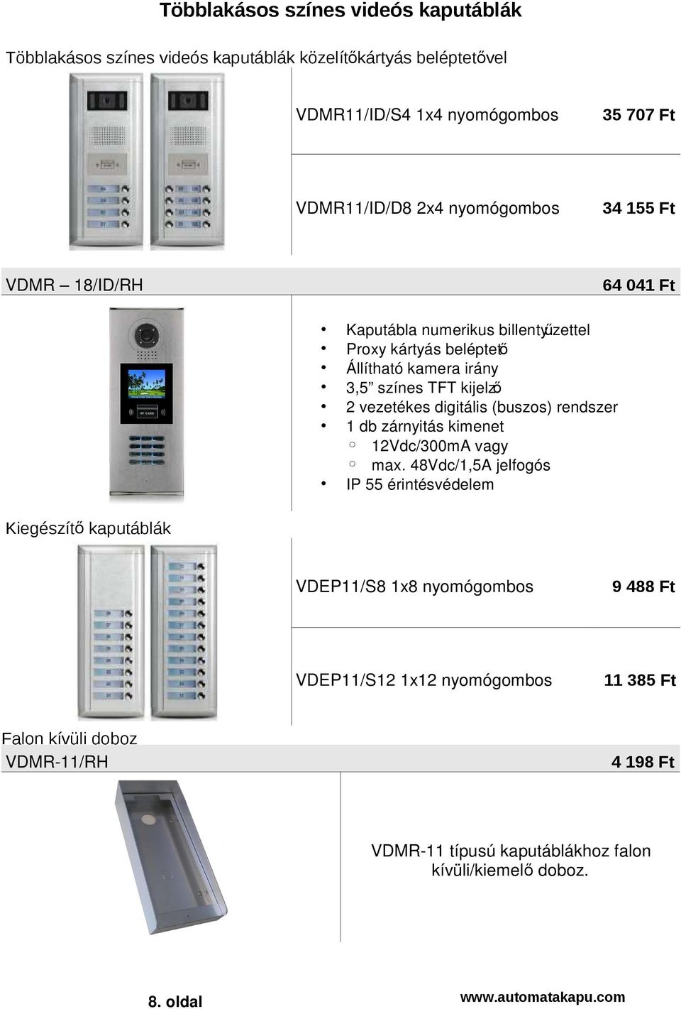 kijelző 2 vezetékes digitális (buszos) rendszer 1 db zárnyitás kimenet vagy IP 55 érintésvédelem Kiegészítő kaputáblák VDEP11/S8 1x8 nyomógombos 9 488 Ft