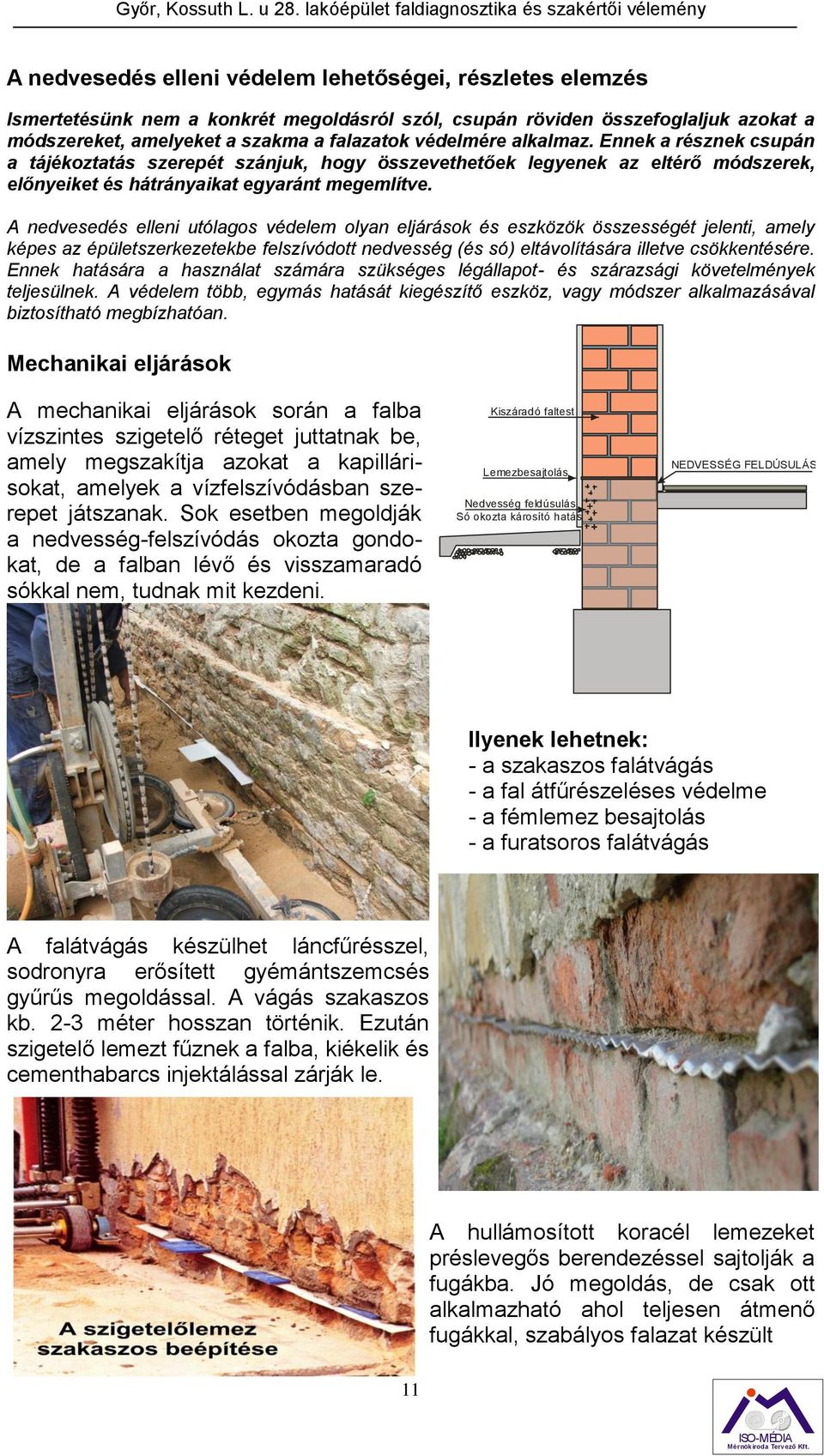 A nedvesedés elleni utólagos védelem olyan eljárások és eszközök összességét jelenti, amely képes az épületszerkezetekbe felszívódott nedvesség (és só) eltávolítására illetve csökkentésére.