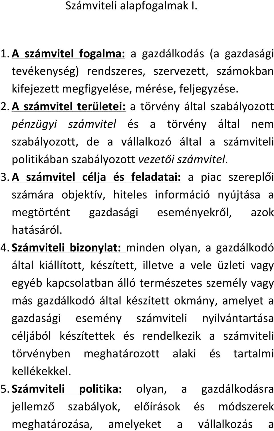 A számvitel célja és feladatai: a piac szereplői számára objektív, hiteles információ nyújtása a megtörtént gazdasági eseményekről, azok hatásáról. 4.