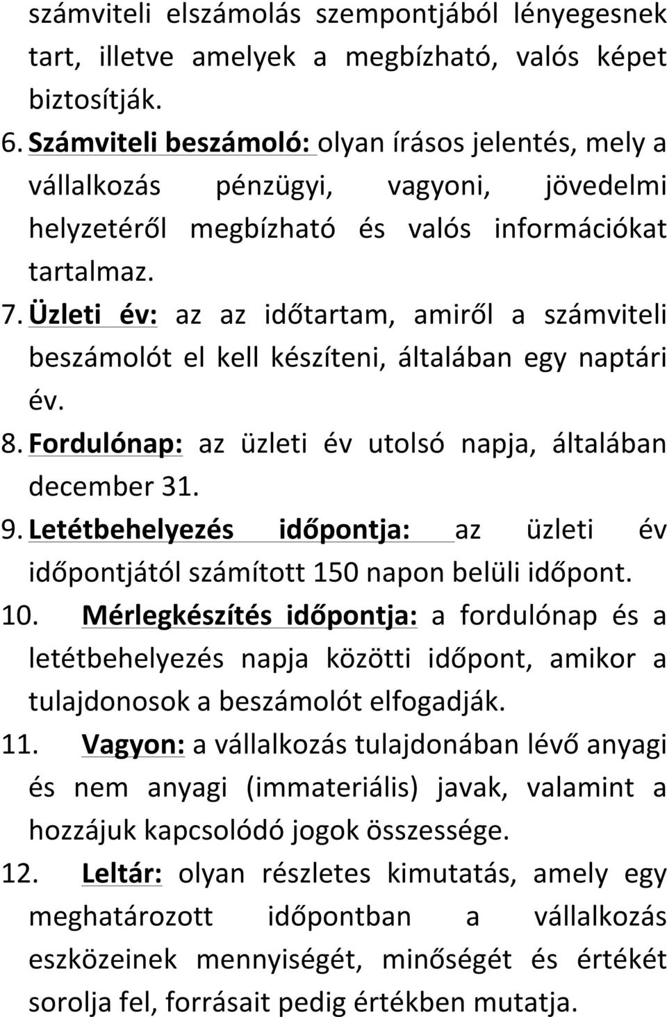 Üzleti év: az az időtartam, amiről a számviteli beszámolót el kell készíteni, általában egy naptári év. 8. Fordulónap: az üzleti év utolsó napja, általában december 31. 9.