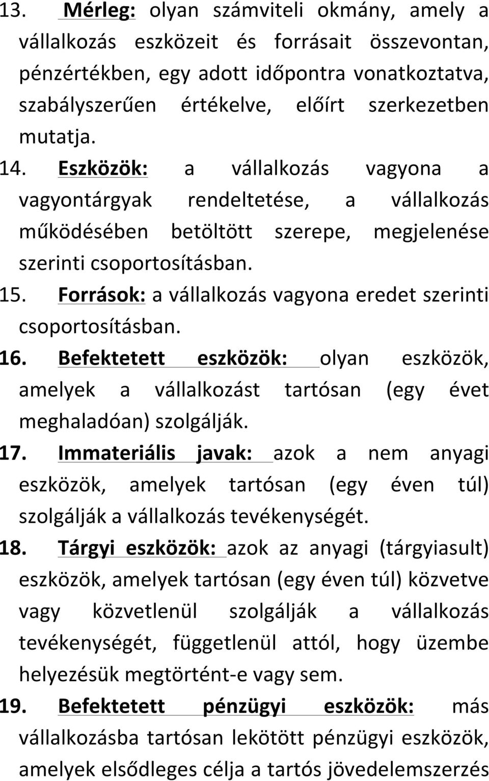 Források: a vállalkozás vagyona eredet szerinti csoportosításban. 16. Befektetett eszközök: olyan eszközök, amelyek a vállalkozást tartósan (egy évet meghaladóan) szolgálják. 17.