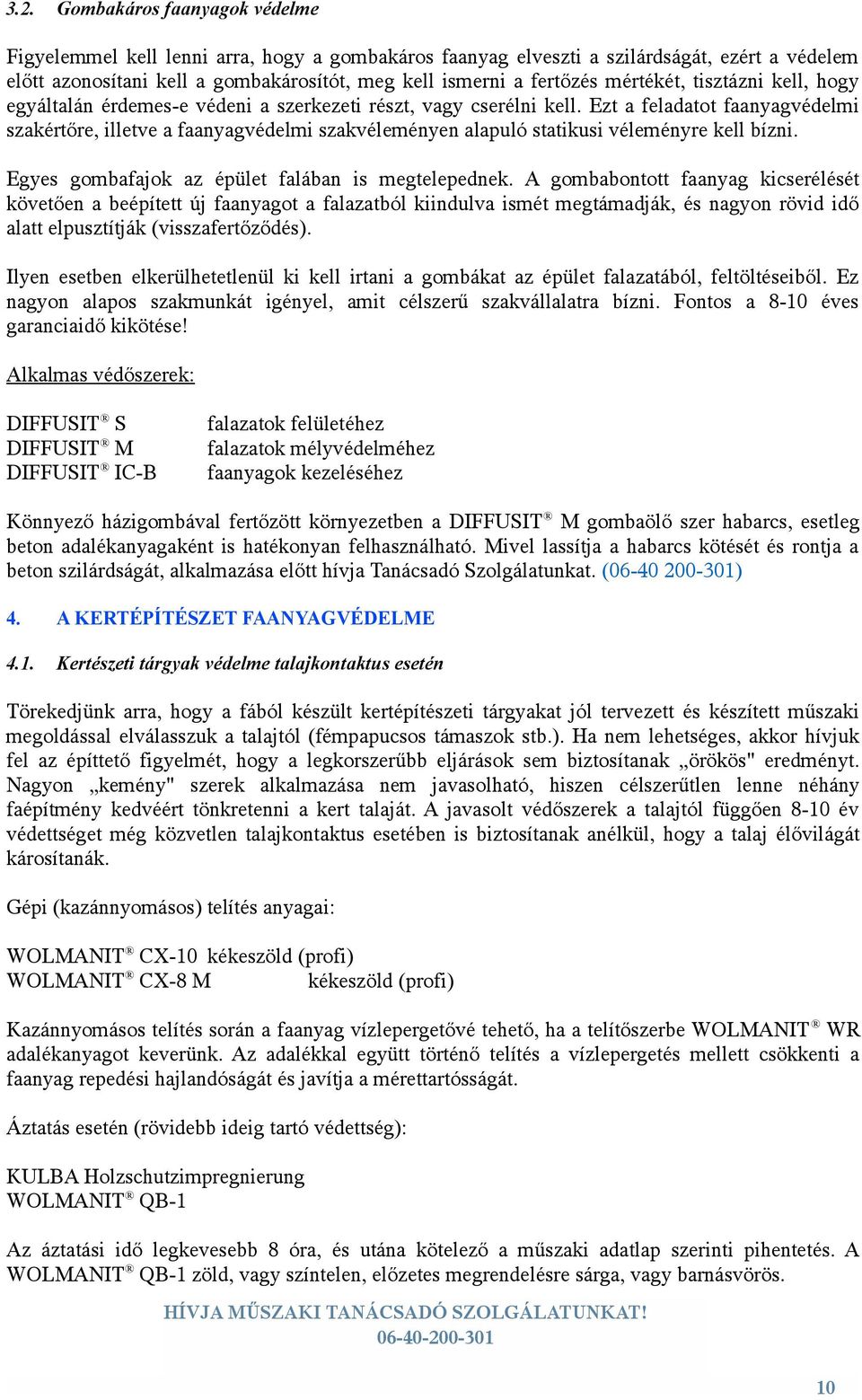 Ezt a feladatot faanyagvédelmi szakértőre, illetve a faanyagvédelmi szakvéleményen alapuló statikusi véleményre kell bízni. Egyes gombafajok az épület falában is megtelepednek.