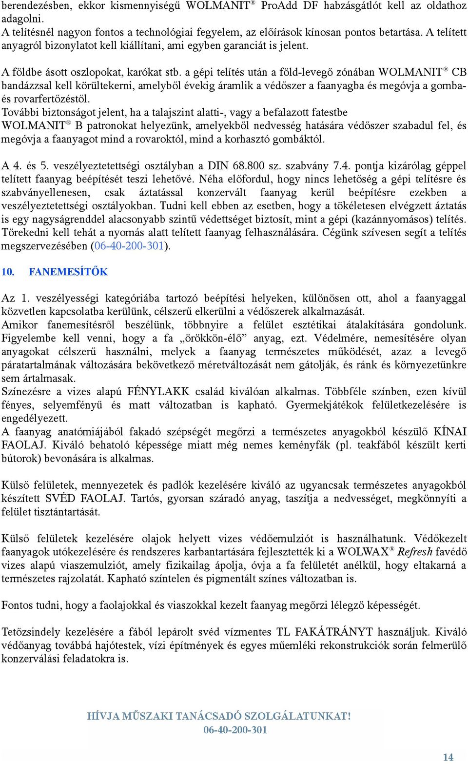 a gépi telítés után a föld-levegő zónában WOLMANIT CB bandázzsal kell körültekerni, amelyből évekig áramlik a védőszer a faanyagba és megóvja a gombaés rovarfertőzéstől.