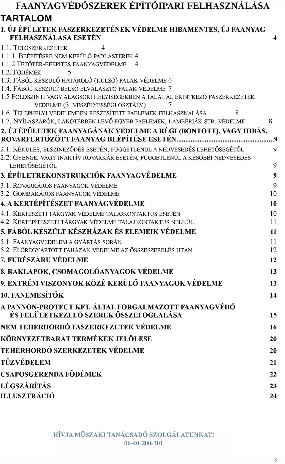 5 FÖLDSZINTI VAGY ALAGSORI HELYISÉGEKBEN A TALAJJAL ÉRINTKEZŐ FASZERKEZETEK VÉDELME (3. VESZÉLYESSÉGI OSZTÁLY) 7 1.6. TELEPHELYI VÉDELEMBEN RÉSZESÍTETT FAELEMEK FELHASZNÁLÁSA 8 1.7. NYÍLÁSZÁRÓK, LAKÓTÉRBEN LÉVŐ EGYÉB FAELEMEK, LAMBÉRIÁK STB.