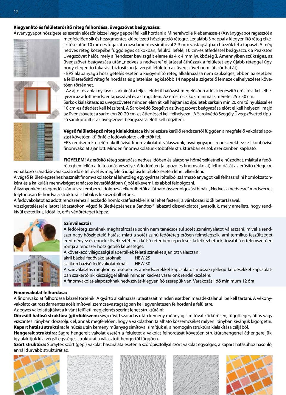 Legalább 3 nappal a kiegyenlítő réteg elkészítése után 10 mm-es fogazatú rozsdamentes simítóval 2-3 mm vastagságban húzzúk fel a tapaszt.