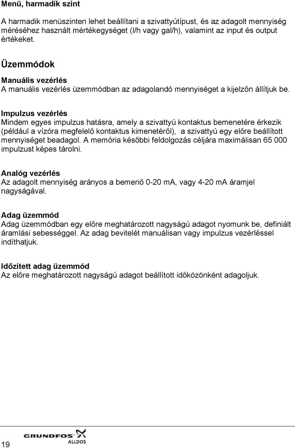 Impulzus vezérlés Mindem egyes impulzus hatásra, amely a szivattyú kontaktus bemenetére érkezik (például a vízóra megfelelő kontaktus kimenetéről), a szivattyú egy előre beállított mennyiséget