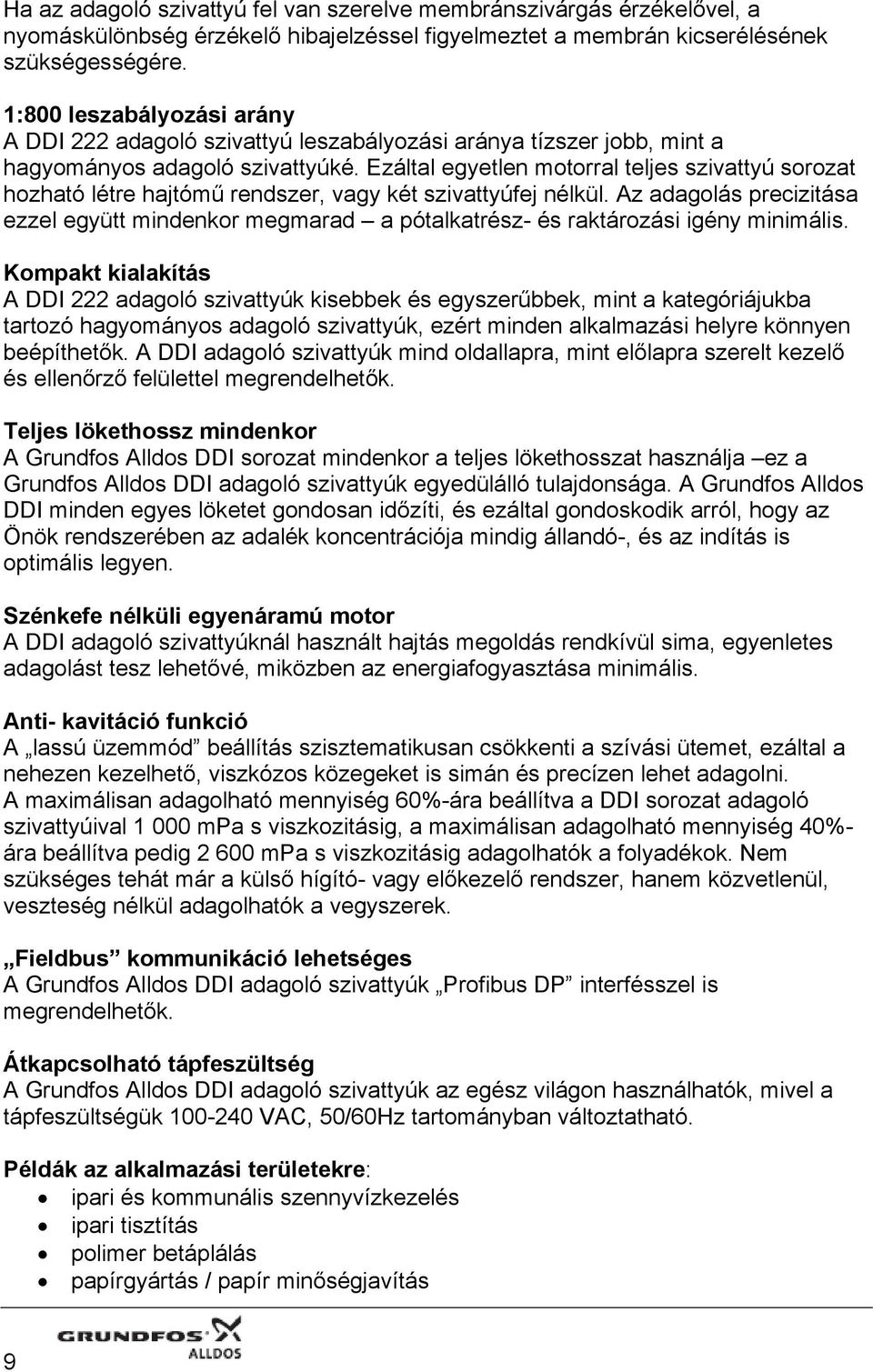 Ezáltal egyetlen motorral teljes szivattyú sorozat hozható létre hajtómű rendszer, vagy két szivattyúfej nélkül.