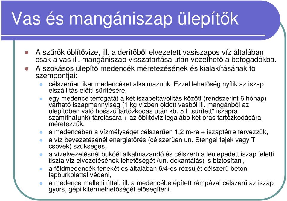 Ezzel lehetőség nyílik az iszap elszállítás előtti sűrítésére, egy medence térfogatát a két iszapeltávolítás között (rendszerint 6 hónap) várható iszapmennyiség (1 kg vízben oldott vasból ill.