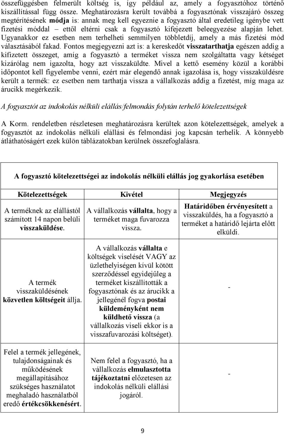 fogyasztó kifejezett beleegyezése alapján lehet. Ugyanakkor ez esetben nem terhelheti semmilyen többletdíj, amely a más fizetési mód választásából fakad.